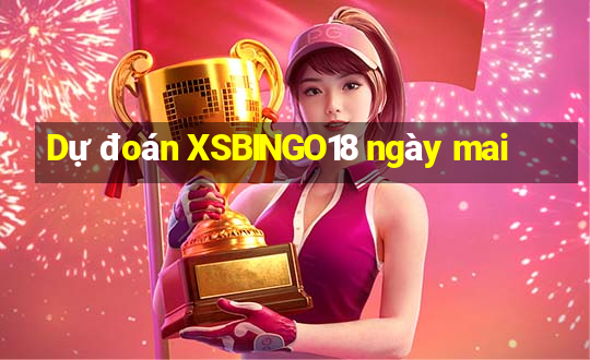 Dự đoán XSBINGO18 ngày mai