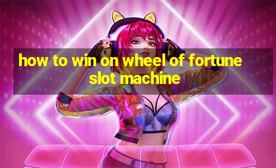 how to win on wheel of fortune slot machine