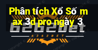 Phân tích Xổ Số max 3d pro ngày 3