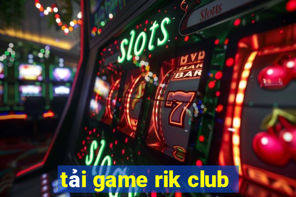 tải game rik club