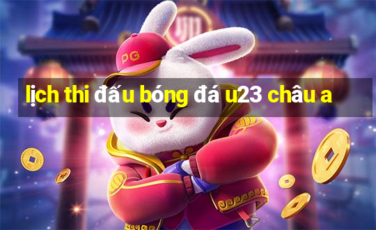 lịch thi đấu bóng đá u23 châu a