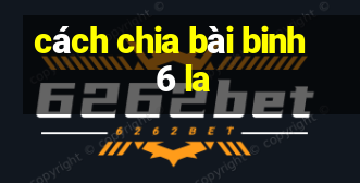 cách chia bài binh 6 la