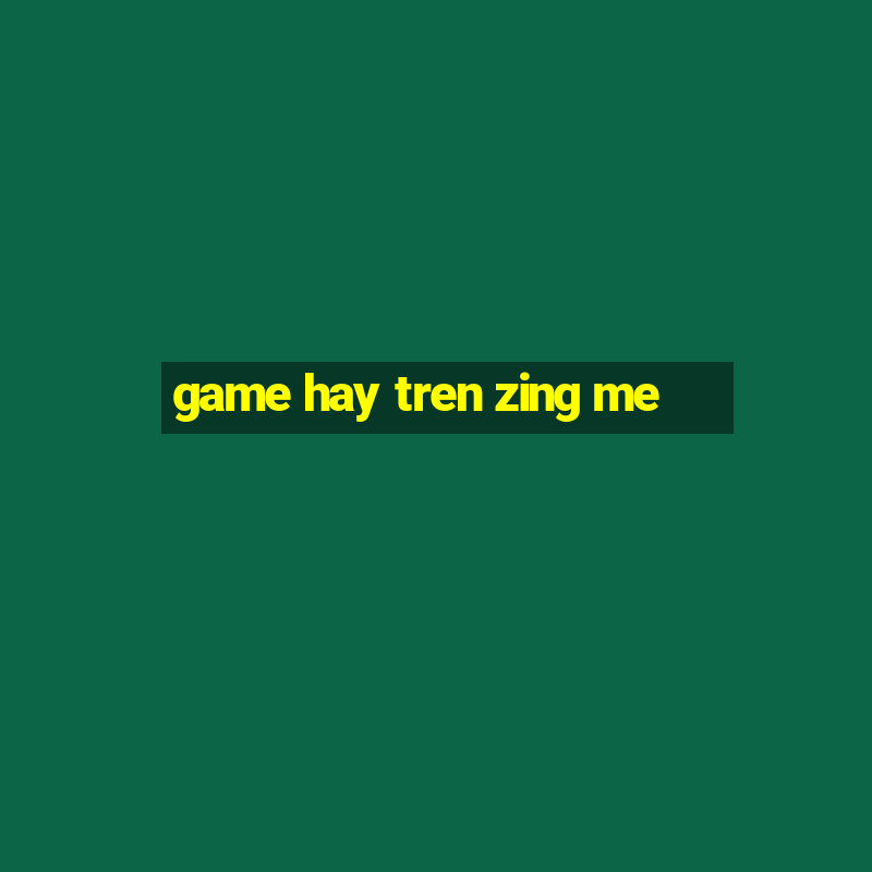 game hay tren zing me