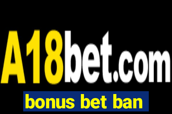 bonus bet ban