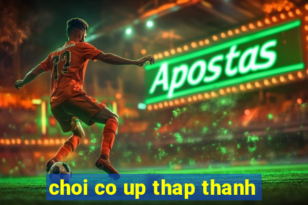 choi co up thap thanh