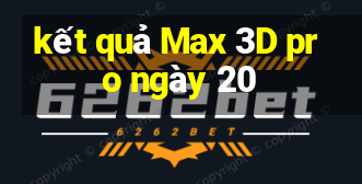 kết quả Max 3D pro ngày 20