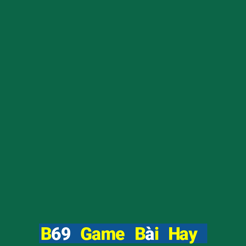 B69 Game Bài Hay Nhất Hiện Nay