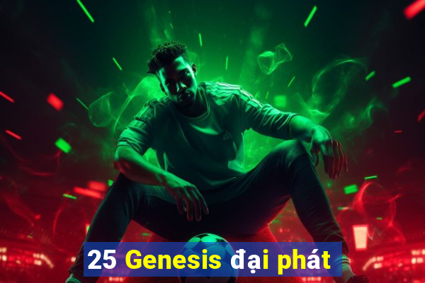 25 Genesis đại phát