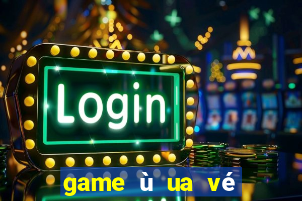 game ù ua vé số trực tuyến