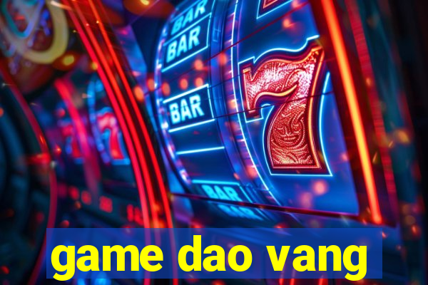 game dao vang