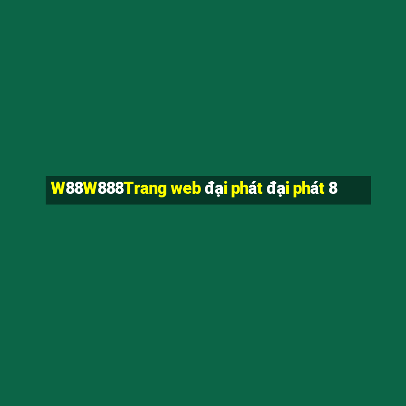 W88W888Trang web đại phát đại phát 8