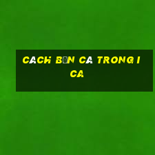 cách bắn cá trong ica