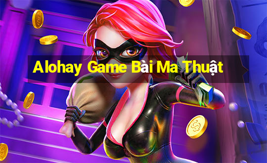 Alohay Game Bài Ma Thuật