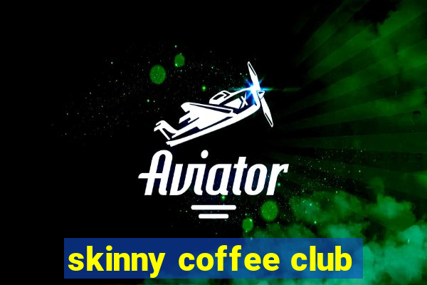 skinny coffee club