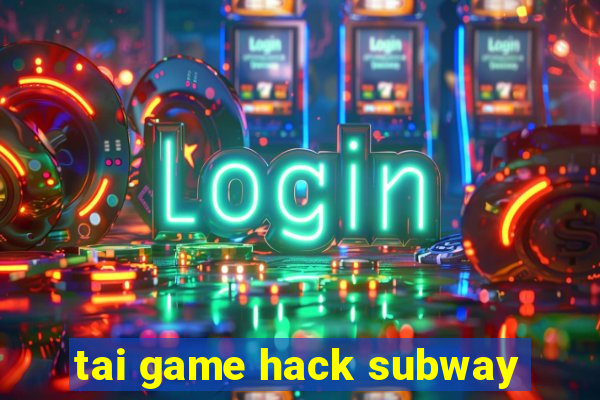 tai game hack subway