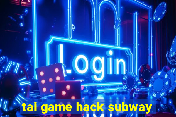 tai game hack subway