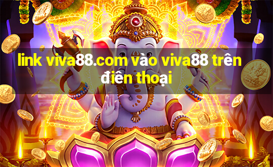 link viva88.com vào viva88 trên điên thoại