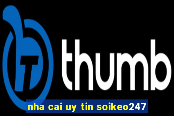 nha cai uy tin soikeo247