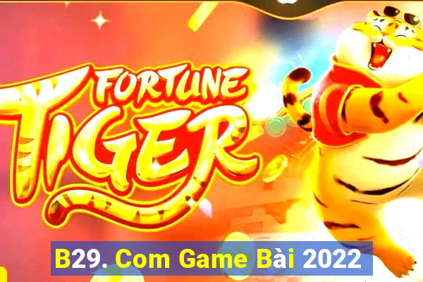 B29. Com Game Bài 2022