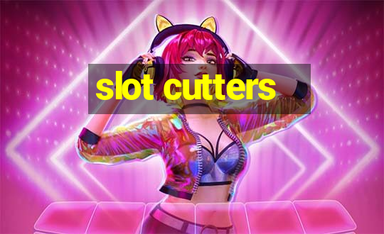 slot cutters