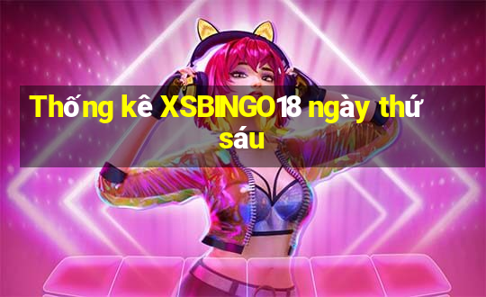 Thống kê XSBINGO18 ngày thứ sáu