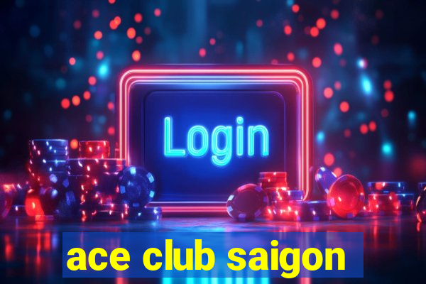 ace club saigon