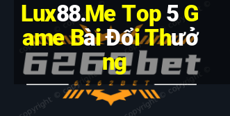 Lux88.Me Top 5 Game Bài Đổi Thưởng