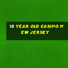 18 year old casino new jersey