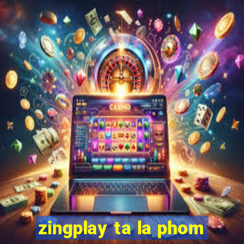 zingplay ta la phom