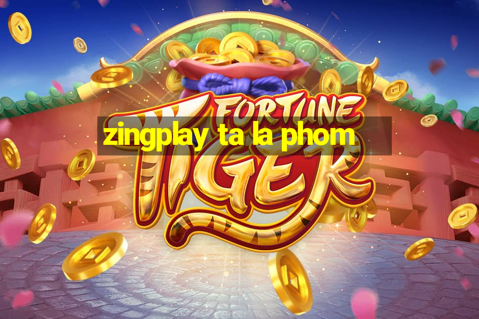 zingplay ta la phom