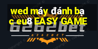 wed máy đánh bạc eu8 EASY GAME