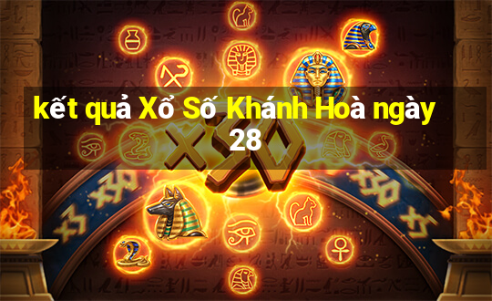 kết quả Xổ Số Khánh Hoà ngày 28