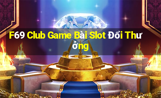 F69 Club Game Bài Slot Đổi Thưởng