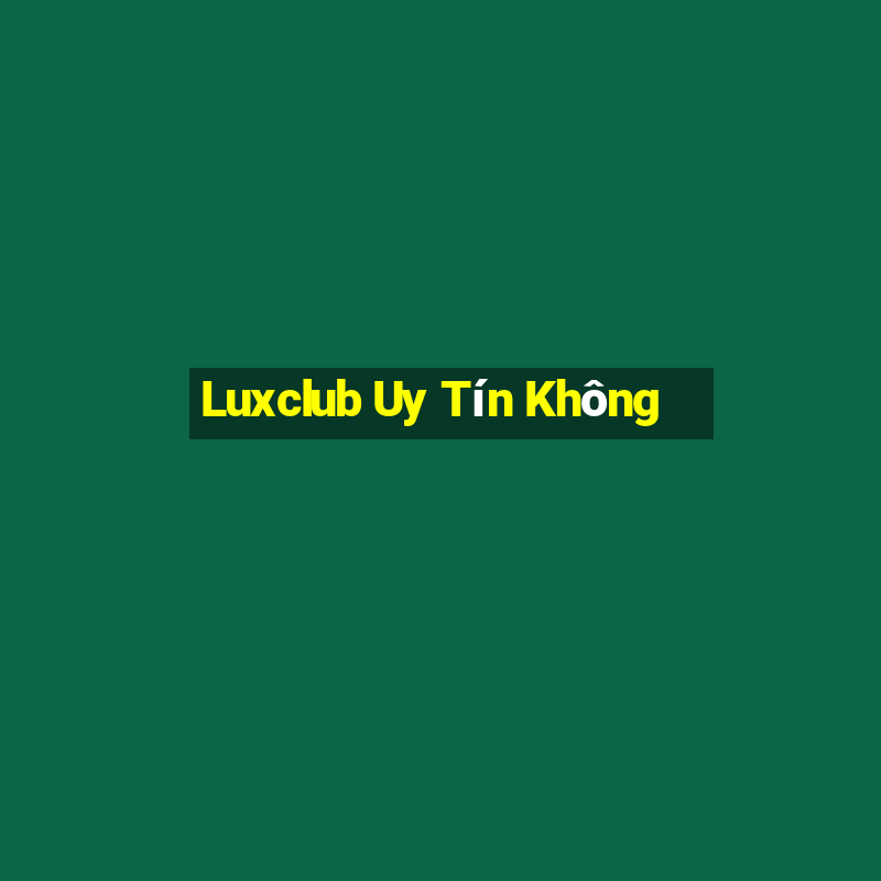 Luxclub Uy Tín Không