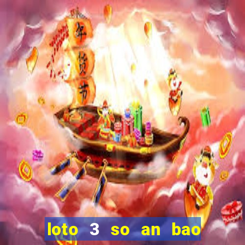 loto 3 so an bao nhieu lan