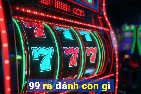 99 ra đánh con gì