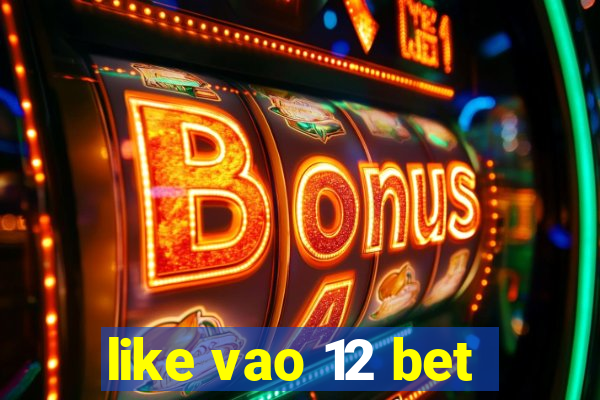 like vao 12 bet