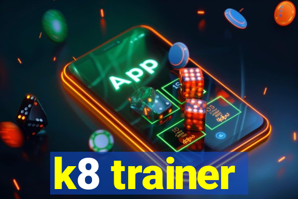 k8 trainer