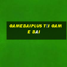 Gamebaiplus Tải Game Bài