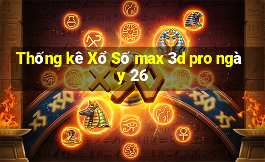 Thống kê Xổ Số max 3d pro ngày 26