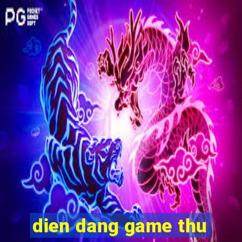 dien dang game thu