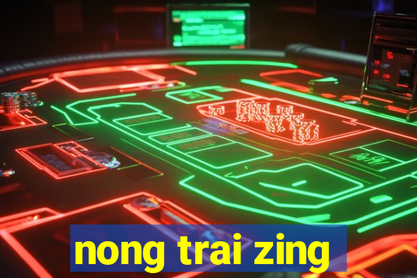 nong trai zing