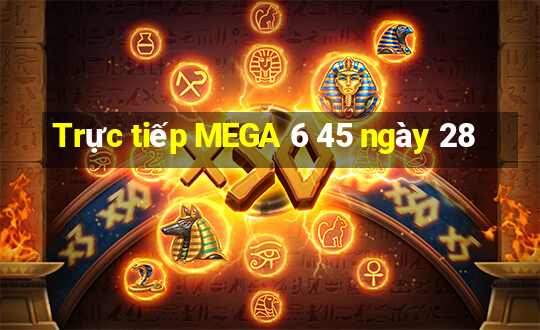 Trực tiếp MEGA 6 45 ngày 28