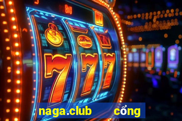 naga.club   cổng game quốc tế