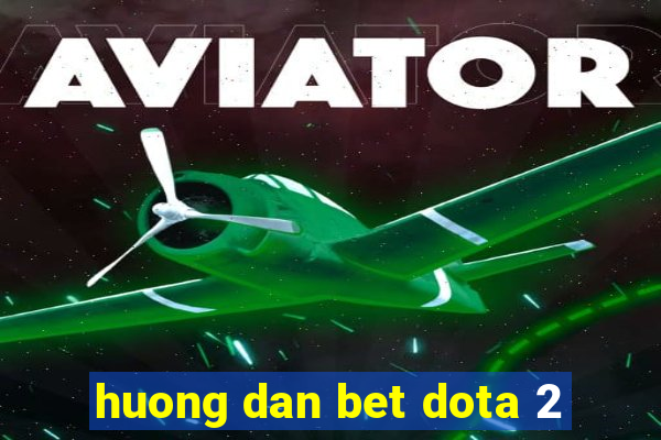 huong dan bet dota 2