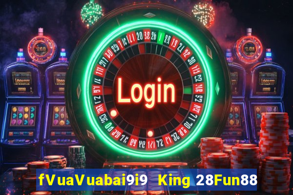 fVuaVuabai9i9  King 28Fun88