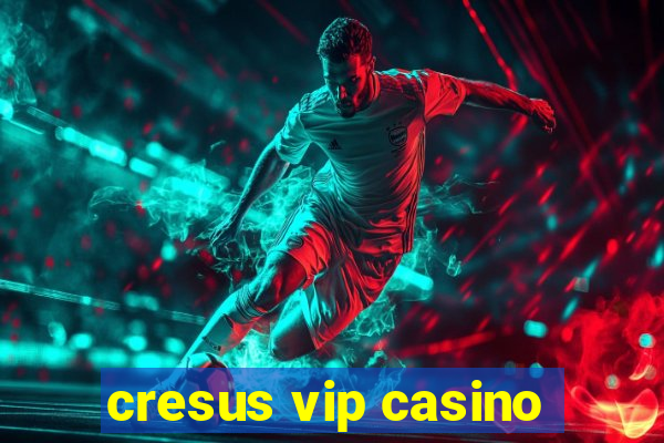 cresus vip casino