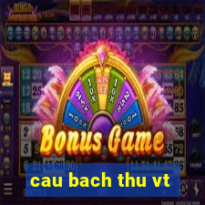 cau bach thu vt