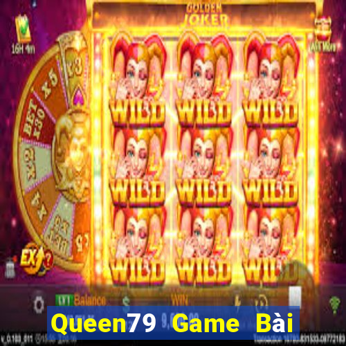 Queen79 Game Bài Chơi Với Bạn Bè