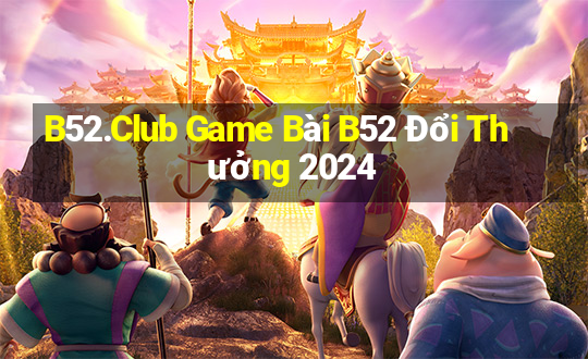 B52.Club Game Bài B52 Đổi Thưởng 2024